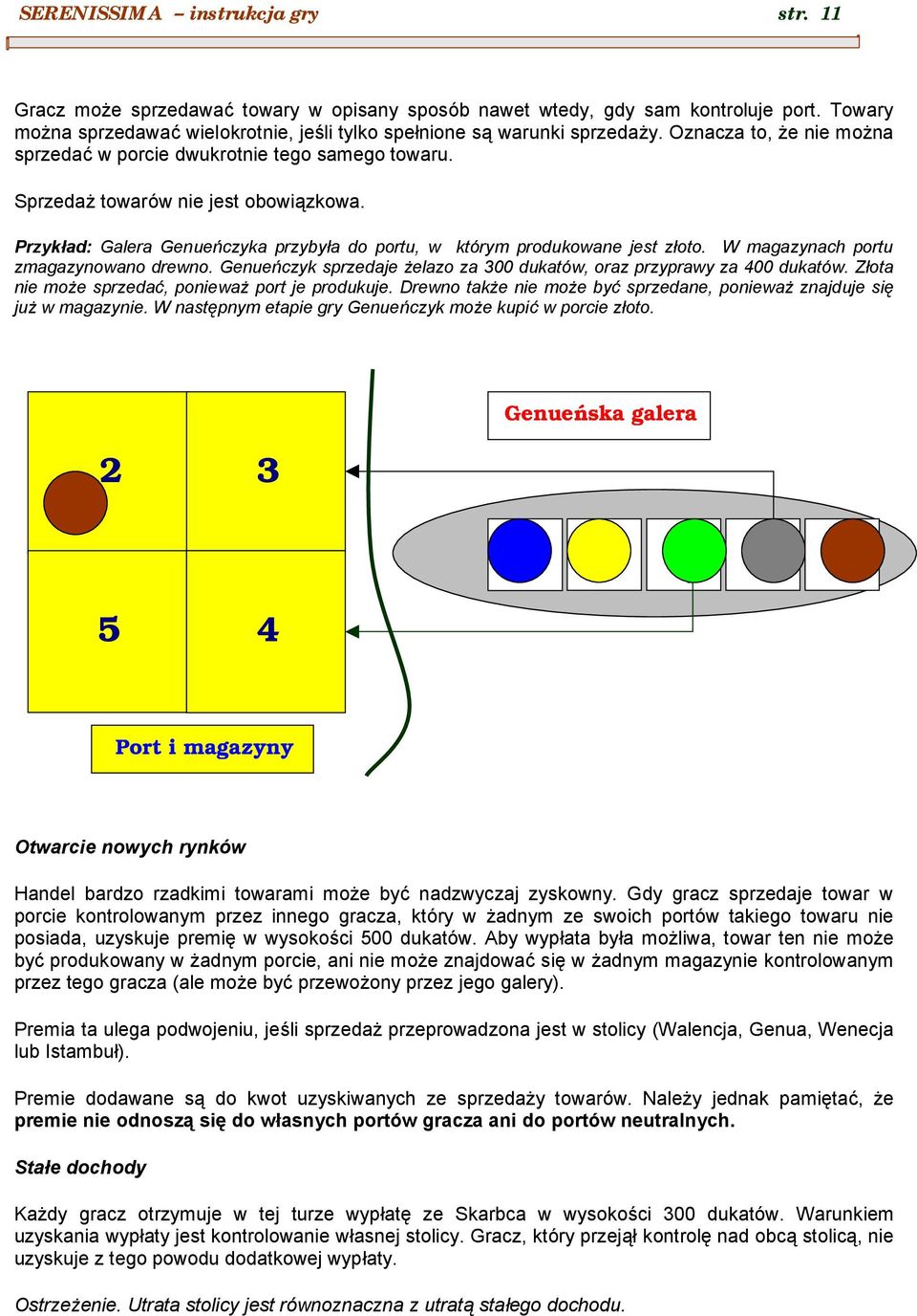 Przykóad: Galera Genuenczyka przybyśa do portu, w kto rym produkowane jest zśoto. W magazynach portu zmagazynowano drewno. Genuenczyk sprzedaje zelazo za 300 dukato w, oraz przyprawy za 400 dukato w.