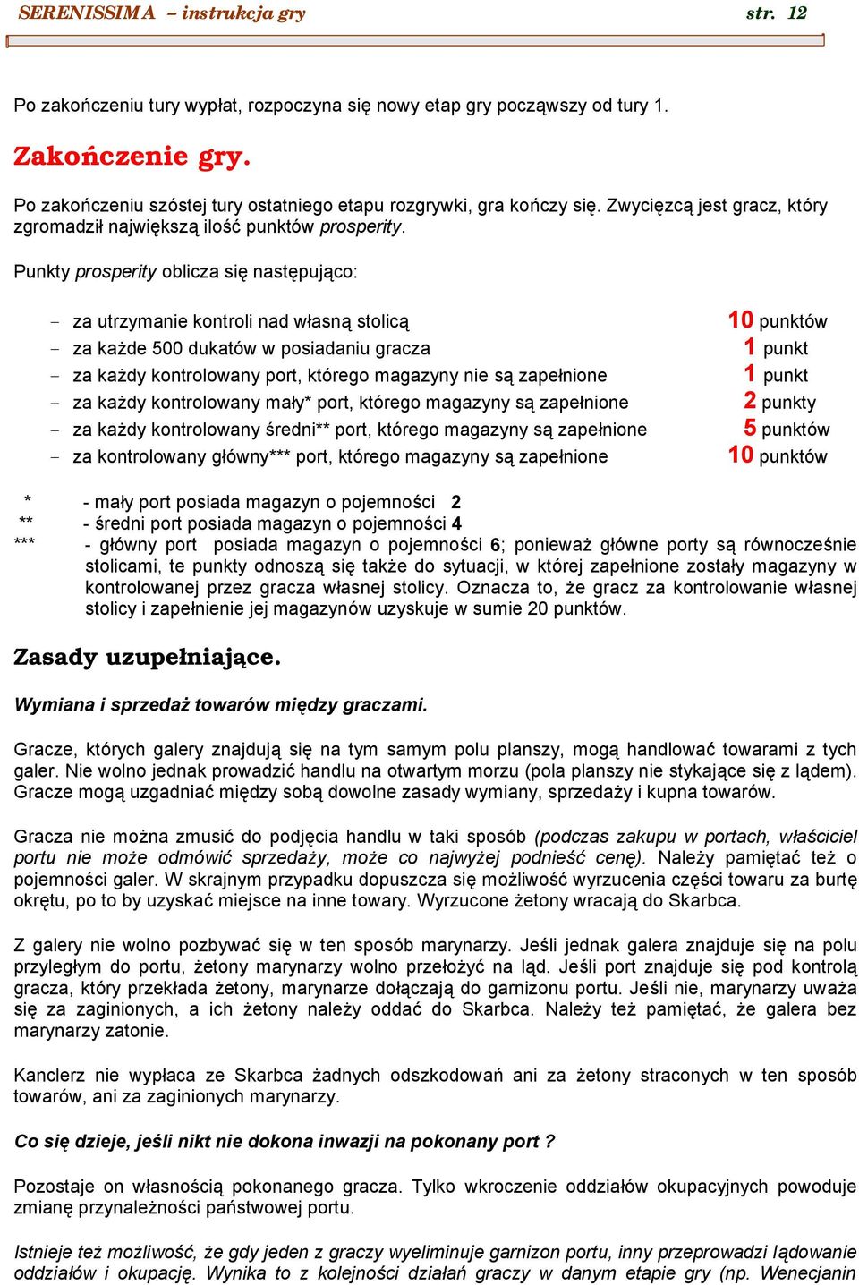 Punkty prosperity oblicza sie nastepuja co: - za utrzymanie kontroli nad wśasna stolica 10 punktow - za kaz de 500 dukatow w posiadaniu gracza 1 punkt - za kaz dy kontrolowany port, ktorego magazyny
