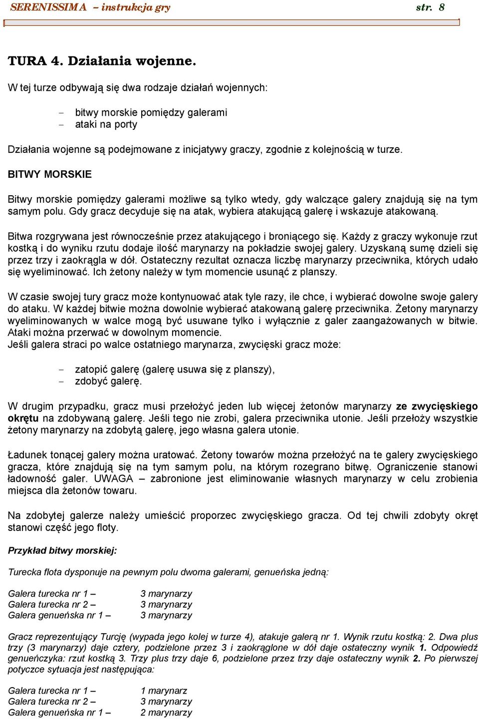 BITWY MORSKIE Bitwy morskie pomiedzy galerami moz liwe sa tylko wtedy, gdy walcza ce galery znajduja sie na tym samym polu.