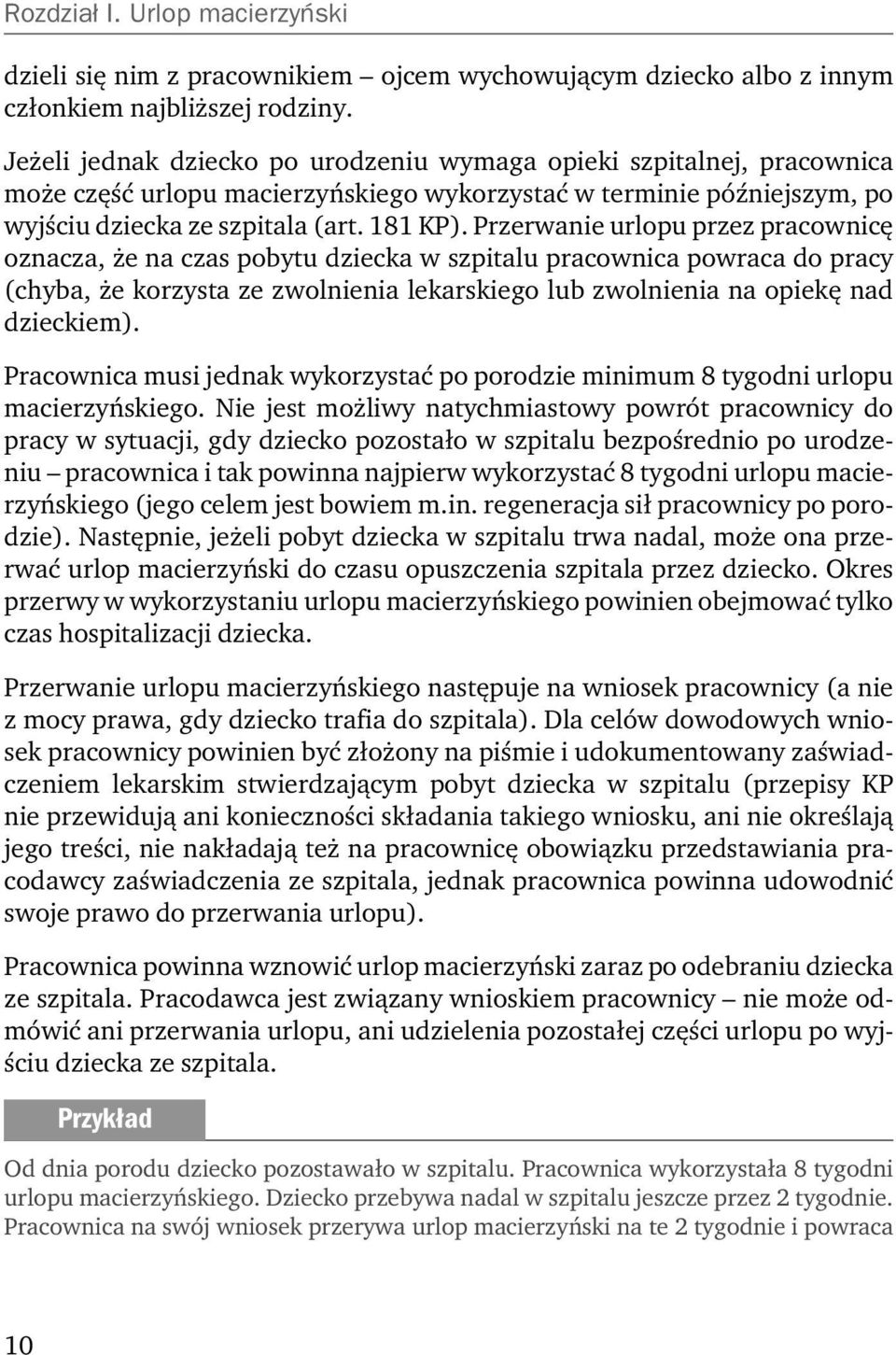 Przerwanie urlopu przez pracownicę oznacza, że na czas pobytu dziecka w szpitalu pracownica powraca do pracy (chyba, że korzysta ze zwolnienia lekarskiego lub zwolnienia na opiekę nad dzieckiem).