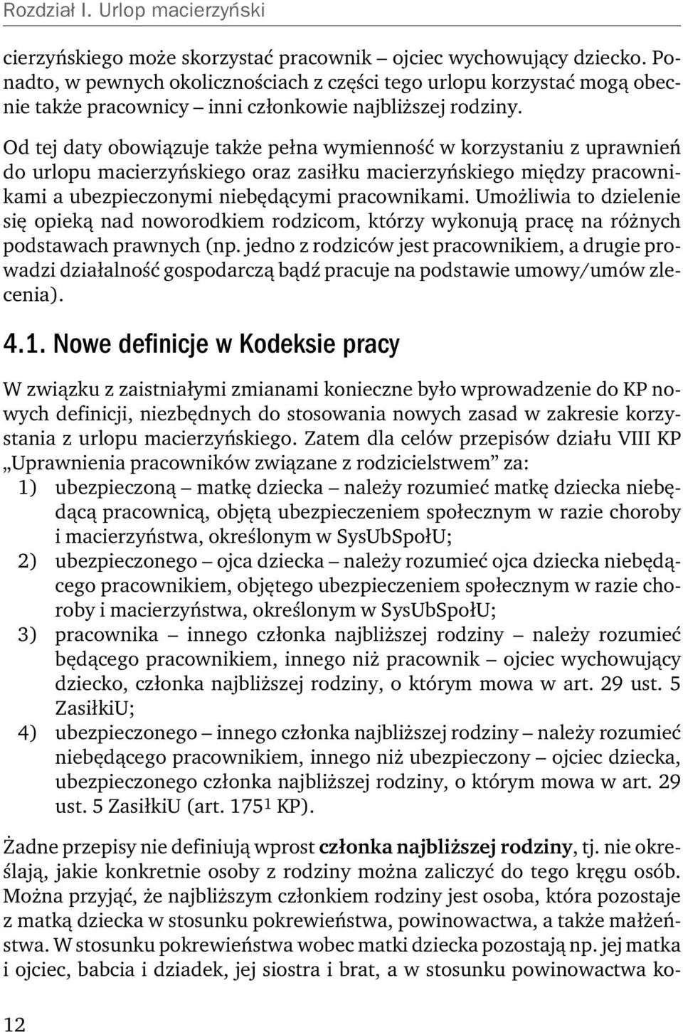 Od tej daty obowiązuje także pełna wymienność w korzystaniu z uprawnień do urlopu macierzyńskiego oraz zasiłku macierzyńskiego między pracownikami a ubezpieczonymi niebędącymi pracownikami.