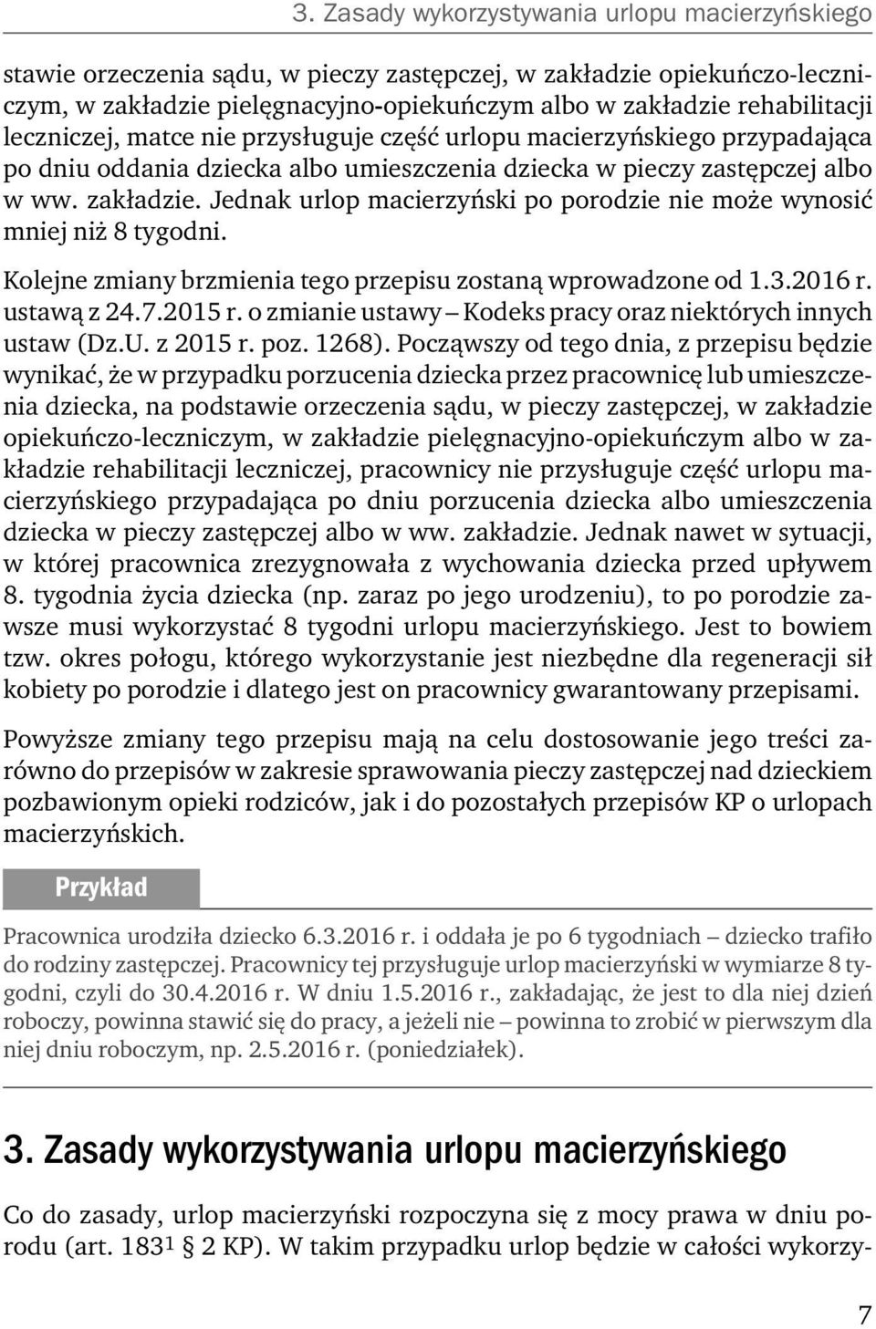 Jednak urlop macierzyński po porodzie nie może wynosić mniej niż 8 tygodni. Kolejne zmiany brzmienia tego przepisu zostaną wprowadzone od 1.3.2016 r. ustawą z 24.7.2015 r.