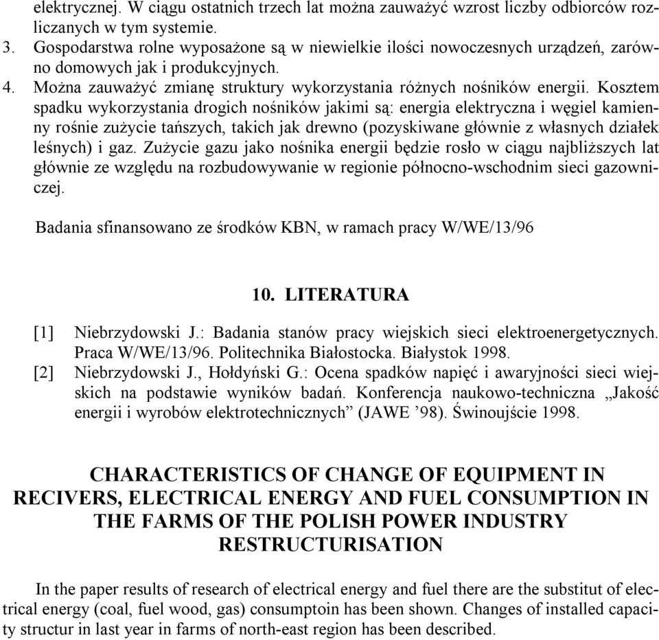 Kosztem spadku wykorzystania drogich nośników jakimi są: energia elektryczna i węgiel kamienny rośnie zużycie tańszych, takich jak drewno (pozyskiwane głównie z własnych działek leśnych) i gaz.