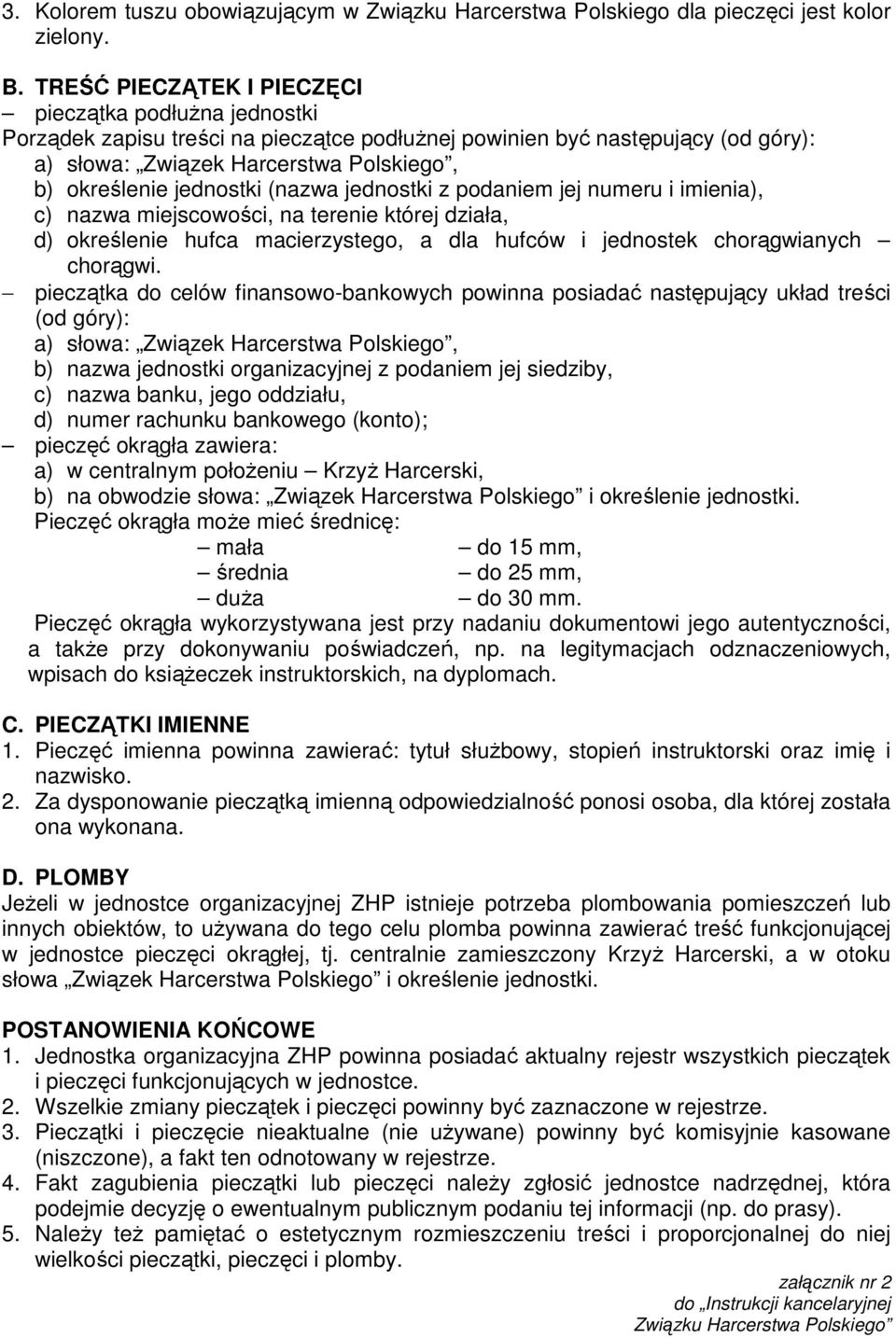 jednostki (nazwa jednostki z podaniem jej numeru i imienia), c) nazwa miejscowości, na terenie której działa, d) określenie hufca macierzystego, a dla hufców i jednostek chorągwianych chorągwi.