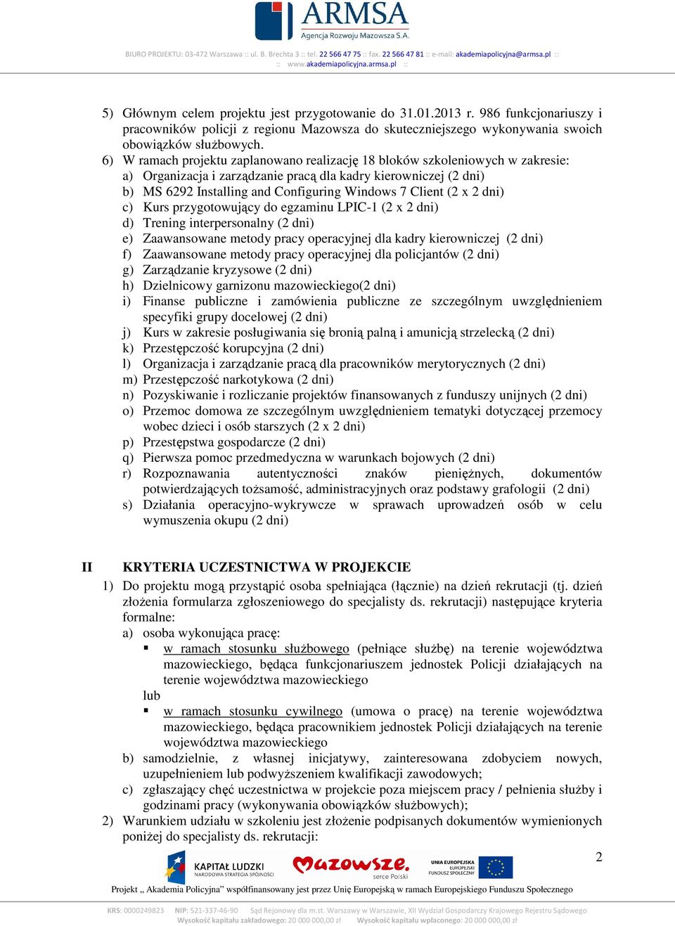 Client (2 x 2 dni) c) Kurs przygotowujący do egzaminu LPIC-1 (2 x 2 dni) d) Trening interpersonalny (2 dni) e) Zaawansowane metody pracy operacyjnej dla kadry kierowniczej (2 dni) f) Zaawansowane