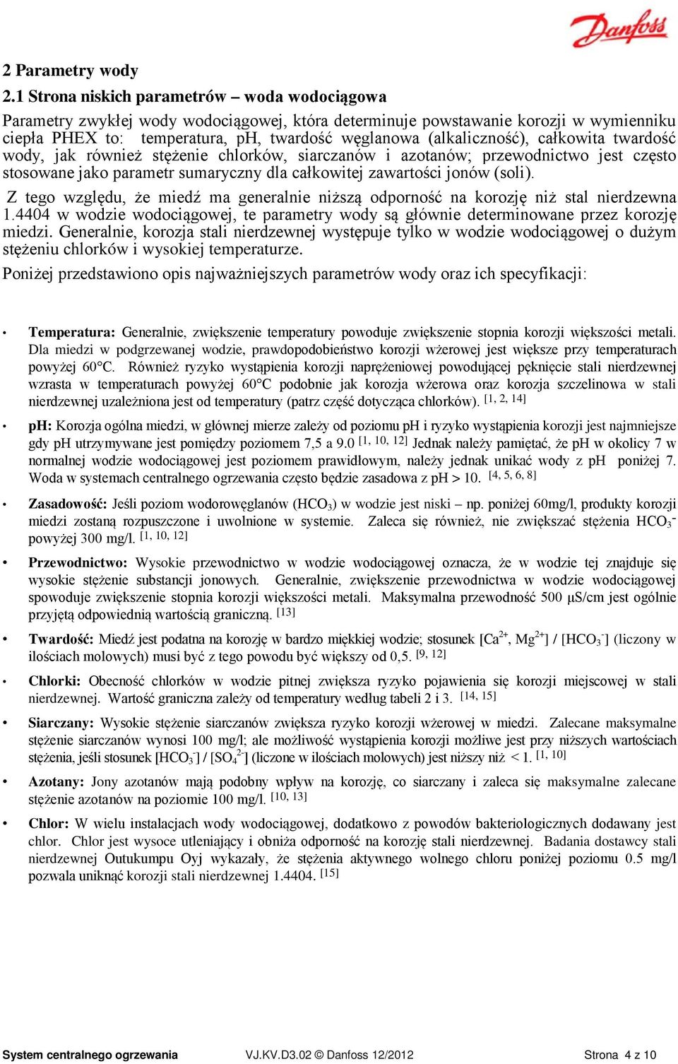 (alkaliczność), całkowita twardość wody, jak również stężenie chlorków, siarczanów i azotanów; przewodnictwo jest często stosowane jako parametr sumaryczny dla całkowitej zawartości jonów (soli).