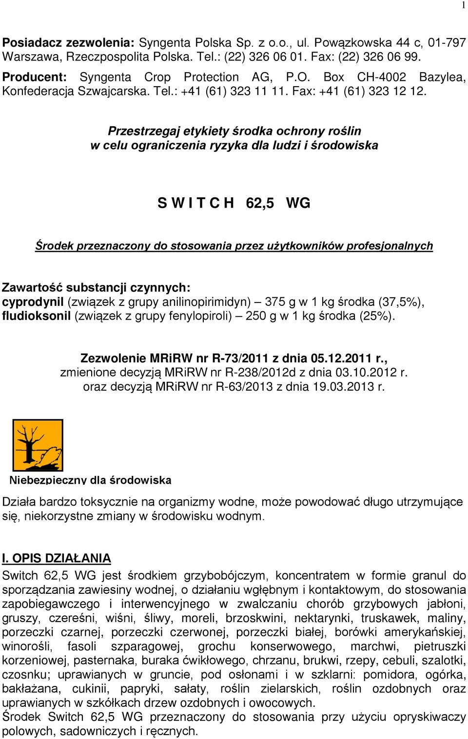 Przestrzegaj etykiety środka ochrony roślin w celu ograniczenia ryzyka dla ludzi i środowiska S W I T C H 62,5 WG Środek przeznaczony do stosowania przez użytkowników profesjonalnych Zawartość