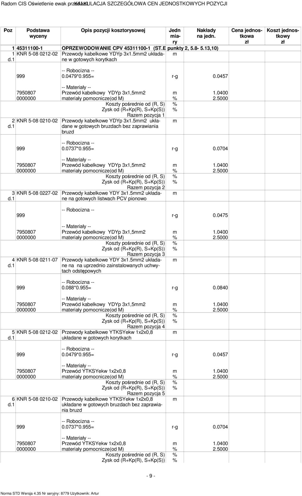 0457 7950807 Przewód kabelkowy YDYp 3x1,52 1.0400 Raze pozycja 1 2 KNR 5-08 0210-02 Przewody kabelkowe YDYp 3x1.52 układane w gotowych bruzdach bez zaprawiania bruzd 999 0.0737*0.955= r-g 0.