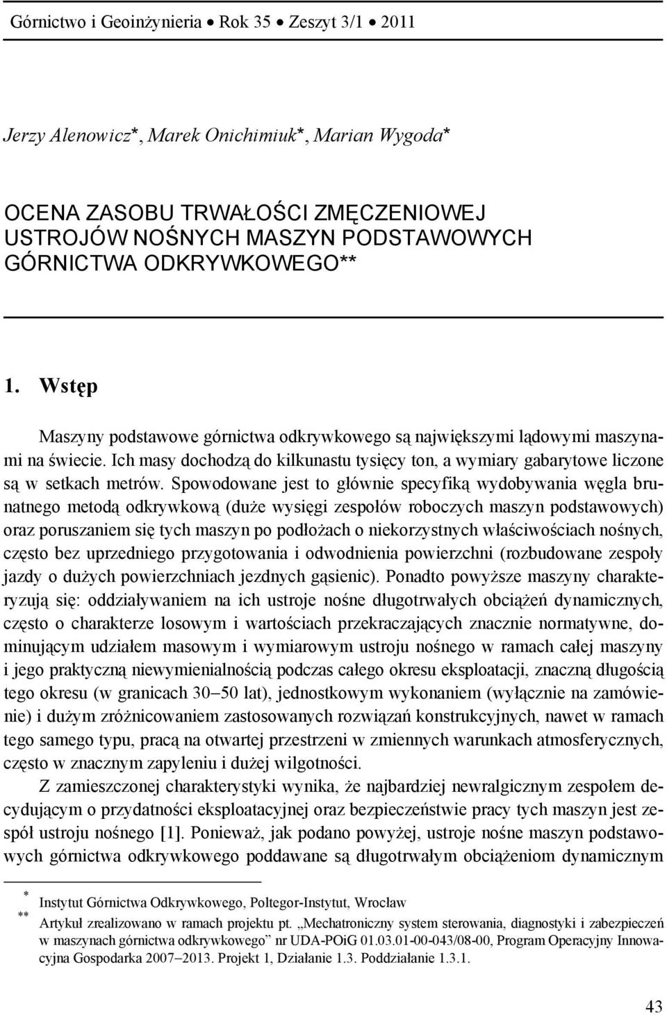 Spowodowane jest to głównie specyfiką wydobywania węgla brunatnego metodą odkrywkową (duże wysięgi zespołów roboczych maszyn podstawowych) oraz poruszaniem się tych maszyn po podłożach o