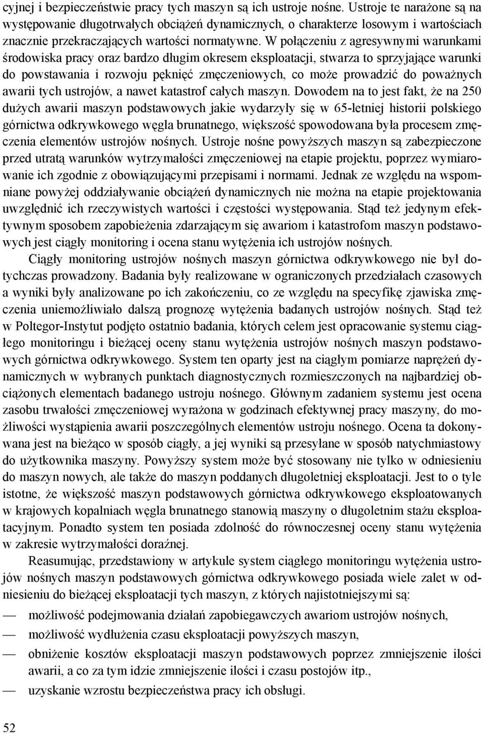 W połączeniu z agresywnymi warunkami środowiska pracy oraz bardzo długim okresem eksploatacji, stwarza to sprzyjające warunki do powstawania i rozwoju pęknięć zmęczeniowych, co może prowadzić do