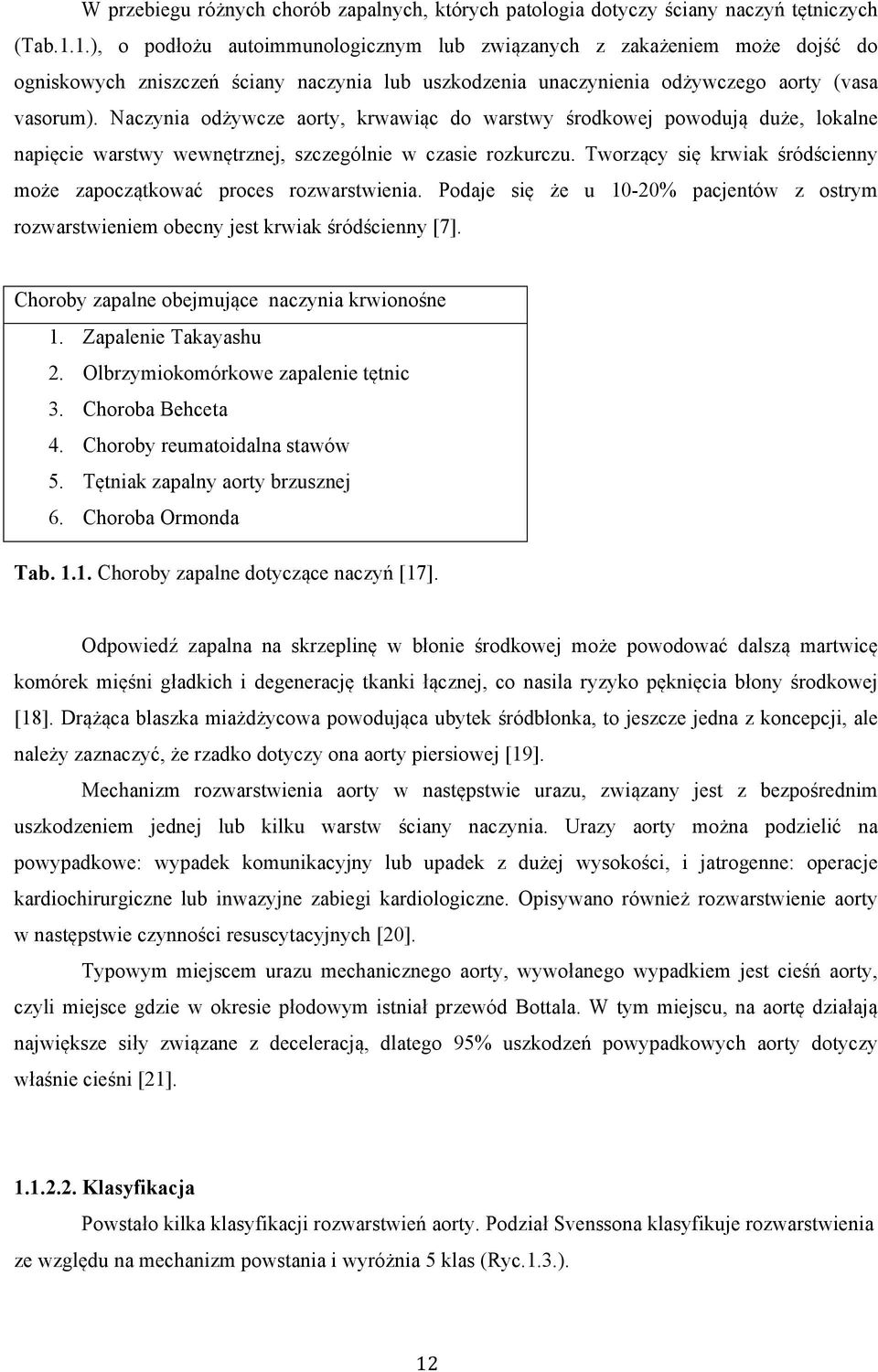 Naczynia odżywcze aorty, krwawiąc do warstwy środkowej powodują duże, lokalne napięcie warstwy wewnętrznej, szczególnie w czasie rozkurczu.