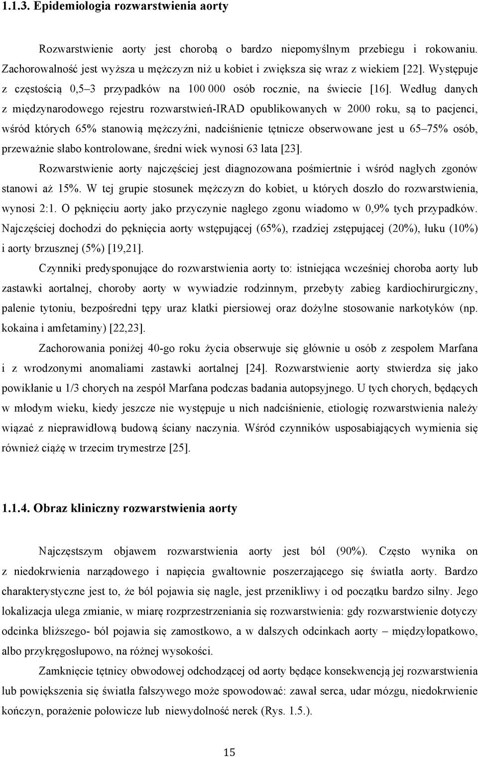 Według danych z międzynarodowego rejestru rozwarstwień-irad opublikowanych w 2000 roku, są to pacjenci, wśród których 65% stanowią mężczyźni, nadciśnienie tętnicze obserwowane jest u 65 75% osób,