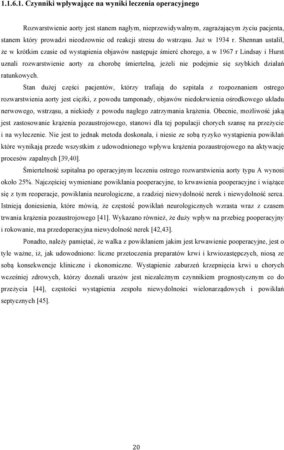 Shennan ustalił, że w krótkim czasie od wystąpienia objawów następuje śmierć chorego, a w 1967 r Lindsay i Hurst uznali rozwarstwienie aorty za chorobę śmiertelną, jeżeli nie podejmie się szybkich