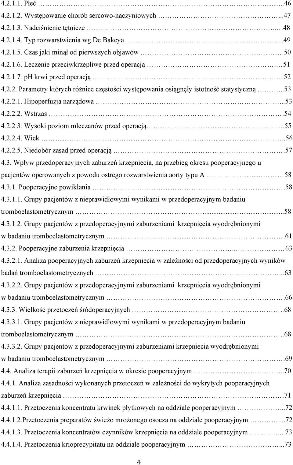 ..53 4.2.2.1. Hipoperfuzja narządowa...53 4.2.2.2. Wstrząs.54 4.2.2.3. Wysoki poziom mleczanów przed operacją..55 4.2.2.4. Wiek..56 4.2.2.5. Niedobór zasad przed operacją.57 4.3. Wpływ przedoperacyjnych zaburzeń krzepnięcia, na przebieg okresu pooperacyjnego u pacjentów operowanych z powodu ostrego rozwarstwienia aorty typu A 58 4.