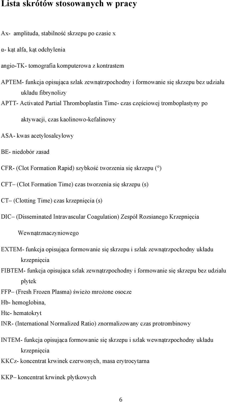 acetylosalcylowy BE- niedobór zasad CFR- Clot Formation Rapid) szybkość tworzenia się skrzepu ) CFT Clot Formation Time) czas tworzenia się skrzepu s) CT Clotting Time) czas krzepnięcia s) DIC