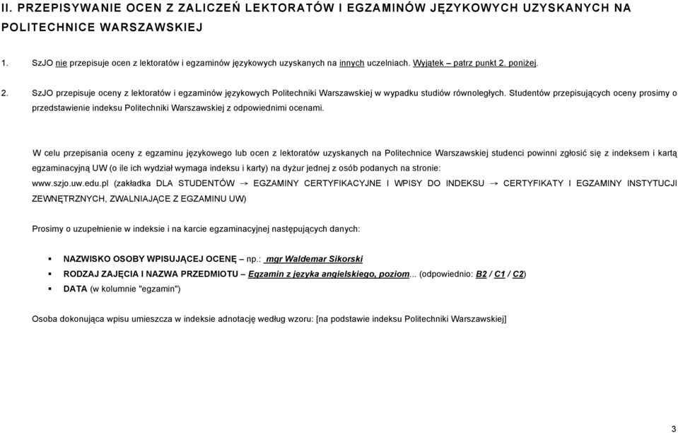 poniżej. 2. SzJO przepisuje oceny z lektoratów i egzaminów językowych Politechniki Warszawskiej w wypadku studiów równoległych.