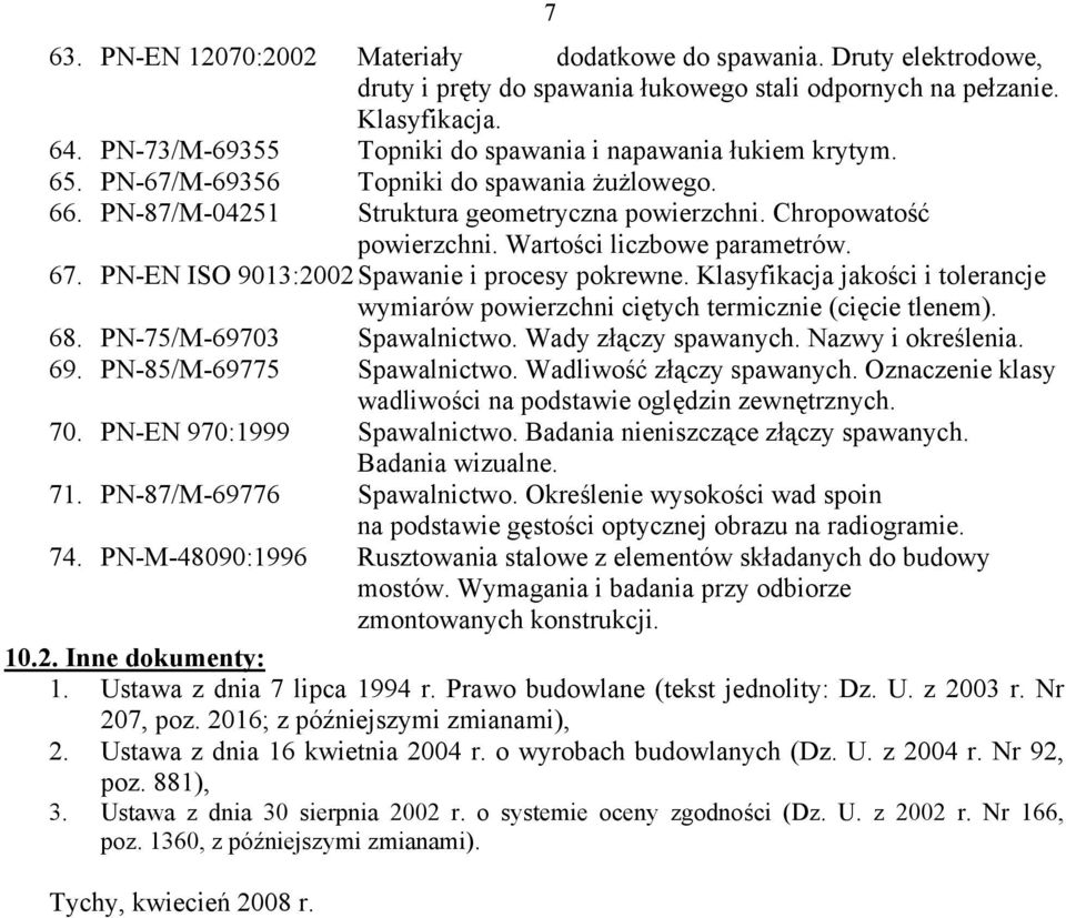 Wartości liczbowe parametrów. 67. PN-EN ISO 9013:2002 Spawanie i procesy pokrewne. Klasyfikacja jakości i tolerancje wymiarów powierzchni ciętych termicznie (cięcie tlenem). 68.