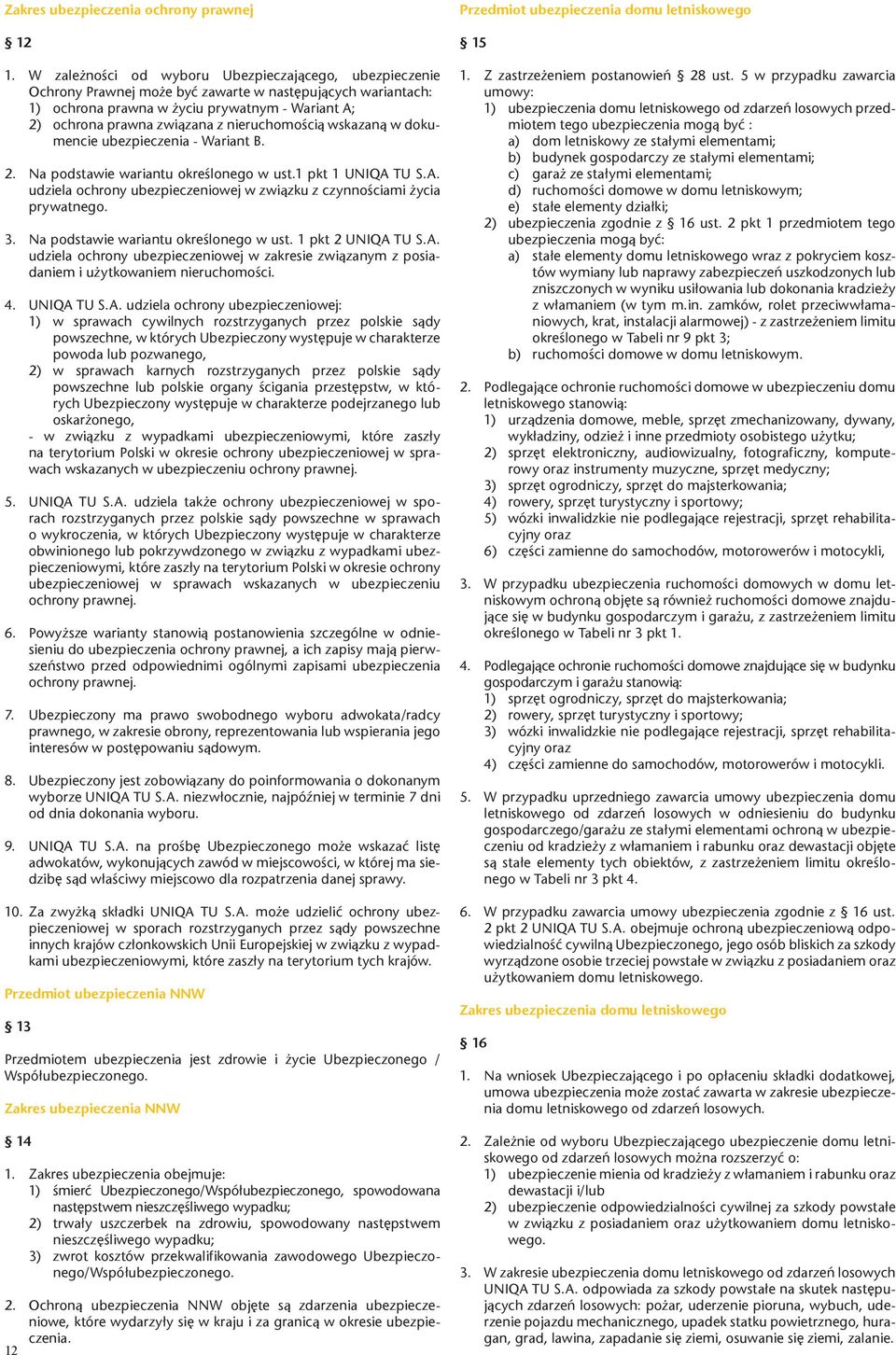 nieruchomością wskazaną w dokumencie ubezpieczenia - Wariant B. 2. Na podstawie wariantu określonego w ust.1 pkt 1 UNIQA TU S.A. udziela ochrony ubezpieczeniowej w związku z czynnościami życia prywatnego.