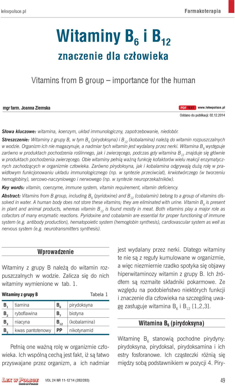 Streszczenie: Witaminy z grupy B, w tym B 6 (pirydoksyna) i (kobalamina) należą do witamin rozpuszczalnych w wodzie. Organizm ich nie magazynuje, a nadmiar tych witamin jest wydalany przez nerki.