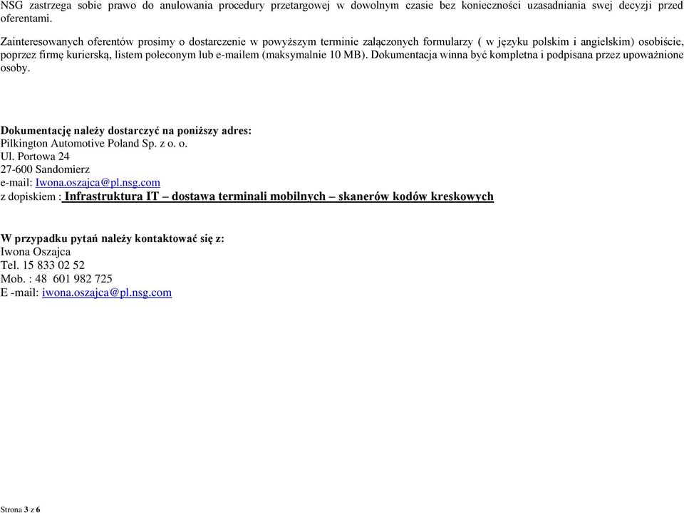 (maksymalnie 10 MB). Dokumentacja winna być kompletna i podpisana przez upoważnione osoby. Dokumentację należy dostarczyć na poniższy adres: Pilkington Automotive Poland Sp. z o. o. Ul.