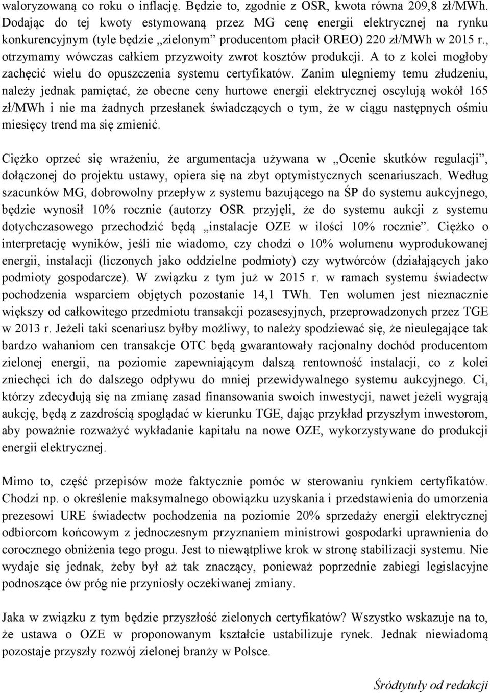 , otrzymamy wówczas całkiem przyzwoity zwrot kosztów produkcji. A to z kolei mogłoby zachęcić wielu do opuszczenia systemu certyfikatów.