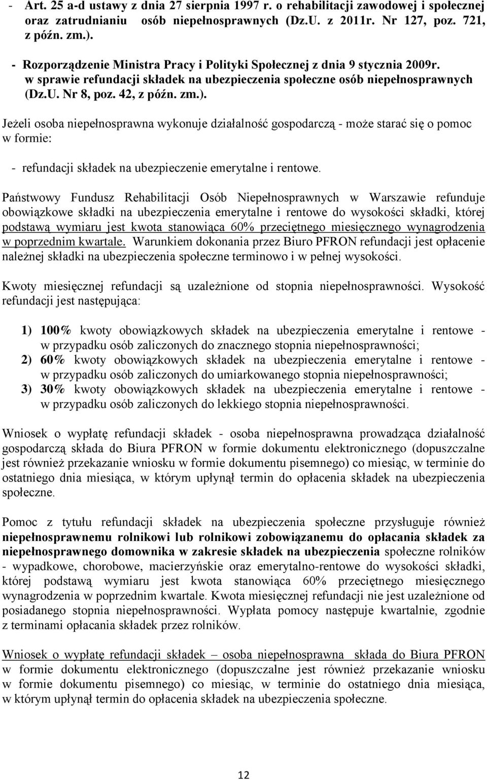 Jeżeli osoba niepełnosprawna wykonuje działalność gospodarczą - może starać się o pomoc w formie: - refundacji składek na ubezpieczenie emerytalne i rentowe.