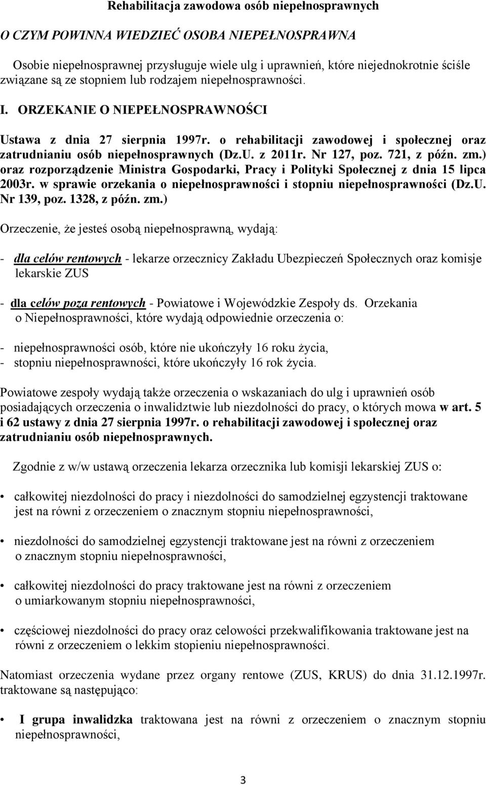 Nr 127, poz. 721, z późn. zm.) oraz rozporządzenie Ministra Gospodarki, Pracy i Polityki Społecznej z dnia 15 lipca 2003r. w sprawie orzekania o niepełnosprawności i stopniu niepełnosprawności (Dz.U.