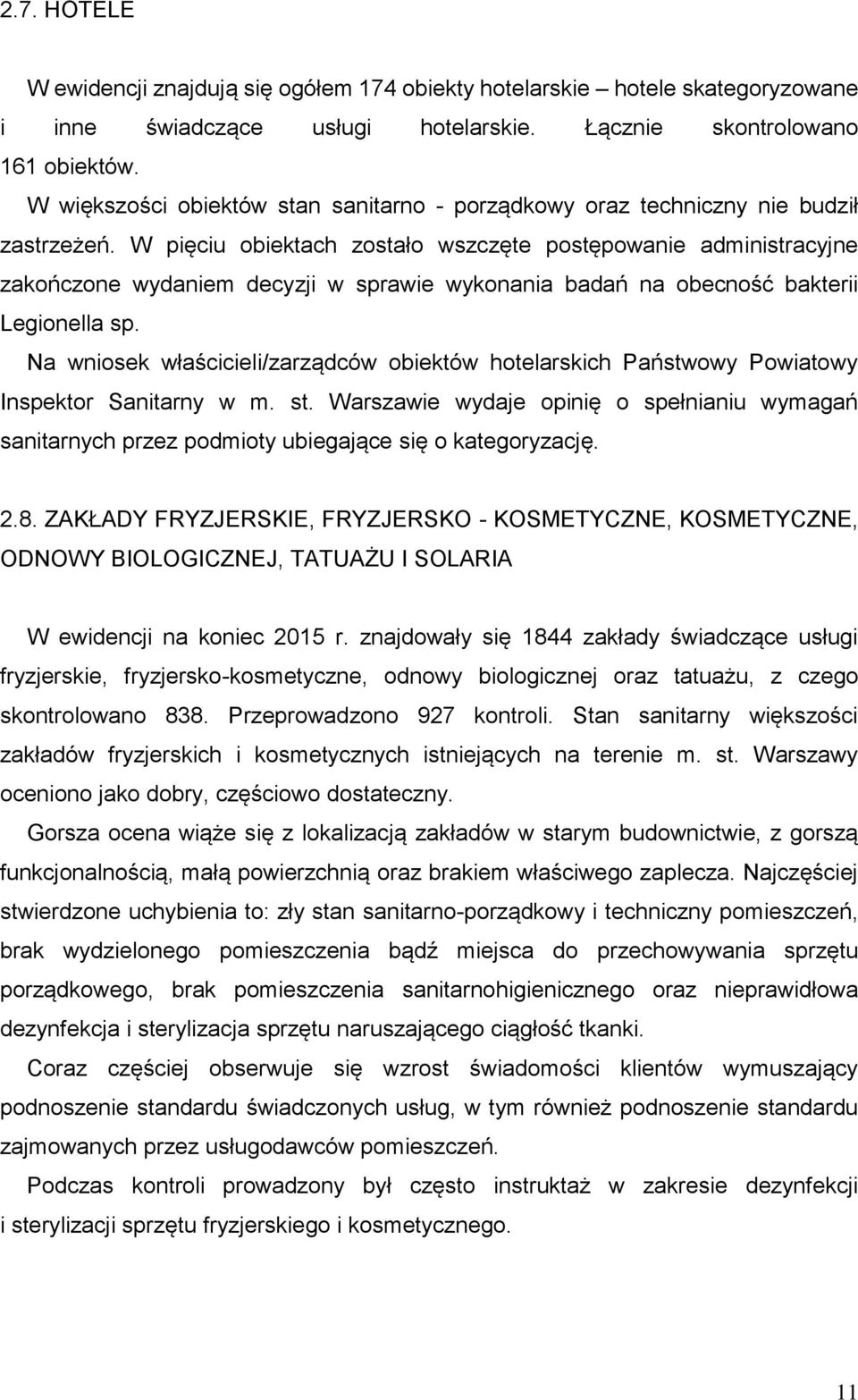 W pięciu obiektach zostało wszczęte postępowanie administracyjne zakończone wydaniem decyzji w sprawie wykonania badań na obecność bakterii Legionella sp.