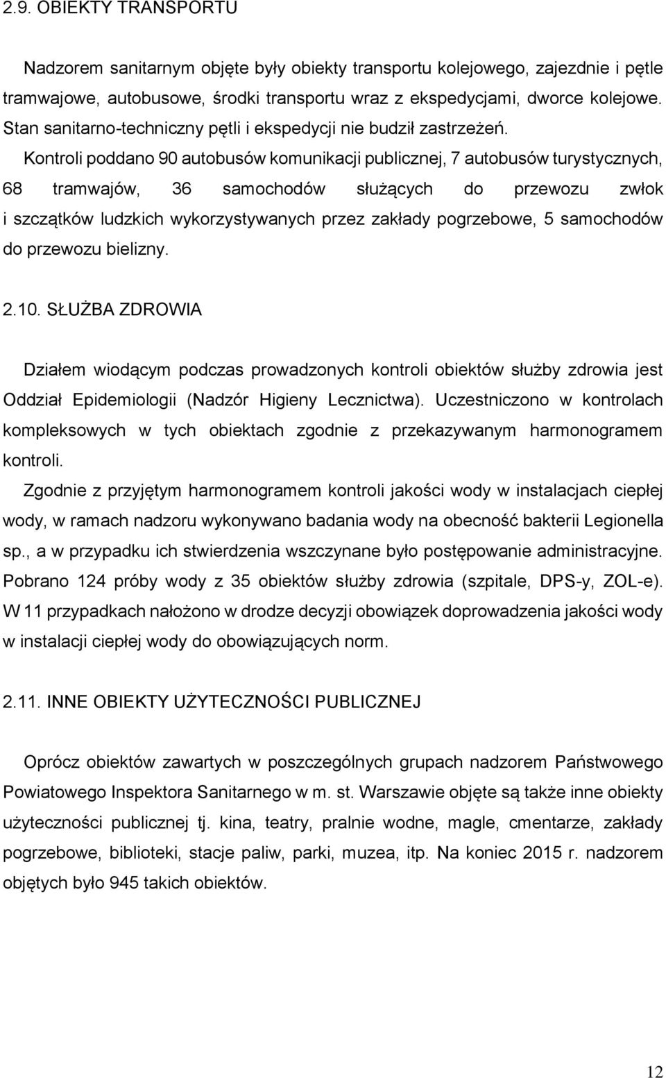 Kontroli poddano 90 autobusów komunikacji publicznej, 7 autobusów turystycznych, 68 tramwajów, 36 samochodów służących do przewozu zwłok i szczątków ludzkich wykorzystywanych przez zakłady