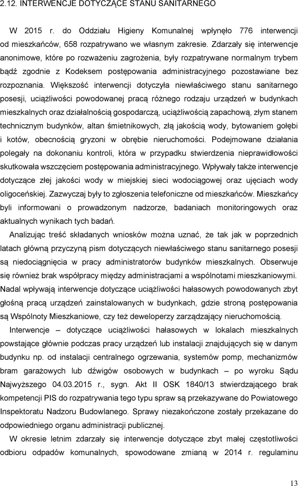 Większość interwencji dotyczyła niewłaściwego stanu sanitarnego posesji, uciążliwości powodowanej pracą różnego rodzaju urządzeń w budynkach mieszkalnych oraz działalnością gospodarczą, uciążliwością