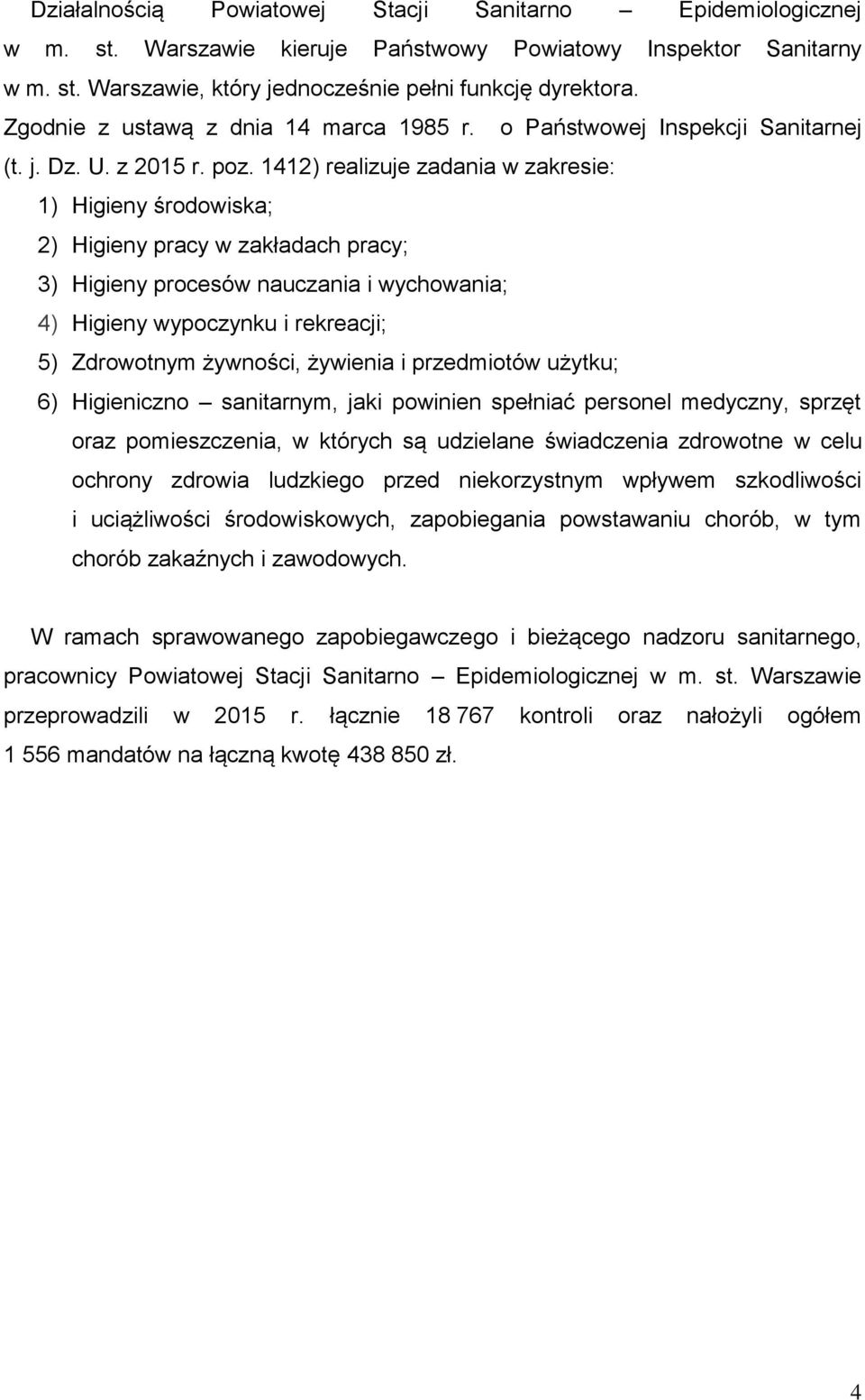 1412) realizuje zadania w zakresie: 1) Higieny środowiska; 2) Higieny pracy w zakładach pracy; 3) Higieny procesów nauczania i wychowania; 4) Higieny wypoczynku i rekreacji; 5) Zdrowotnym żywności,