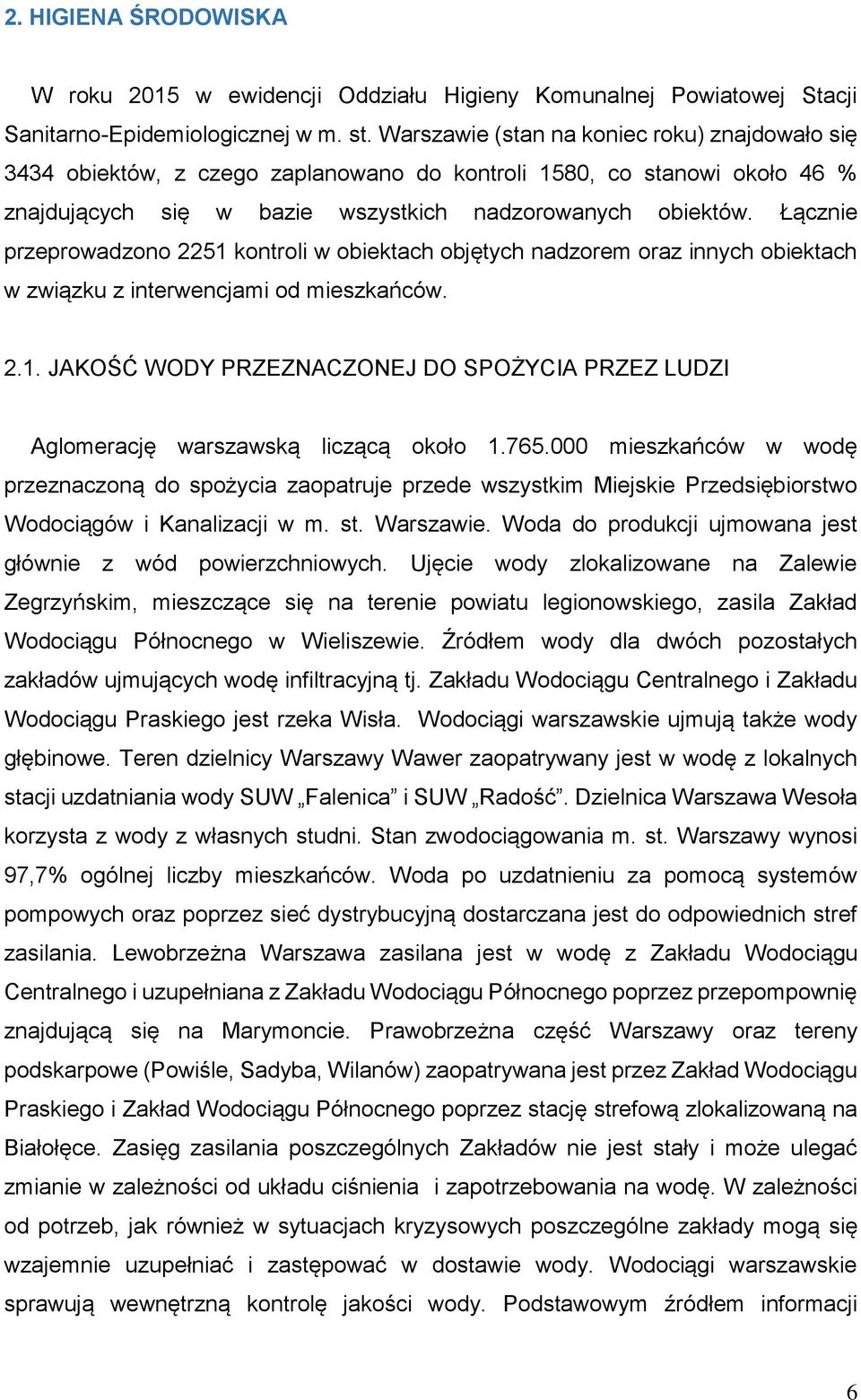 Łącznie przeprowadzono 2251 kontroli w obiektach objętych nadzorem oraz innych obiektach w związku z interwencjami od mieszkańców. 2.1. JAKOŚĆ WODY PRZEZNACZONEJ DO SPOŻYCIA PRZEZ LUDZI Aglomerację warszawską liczącą około 1.