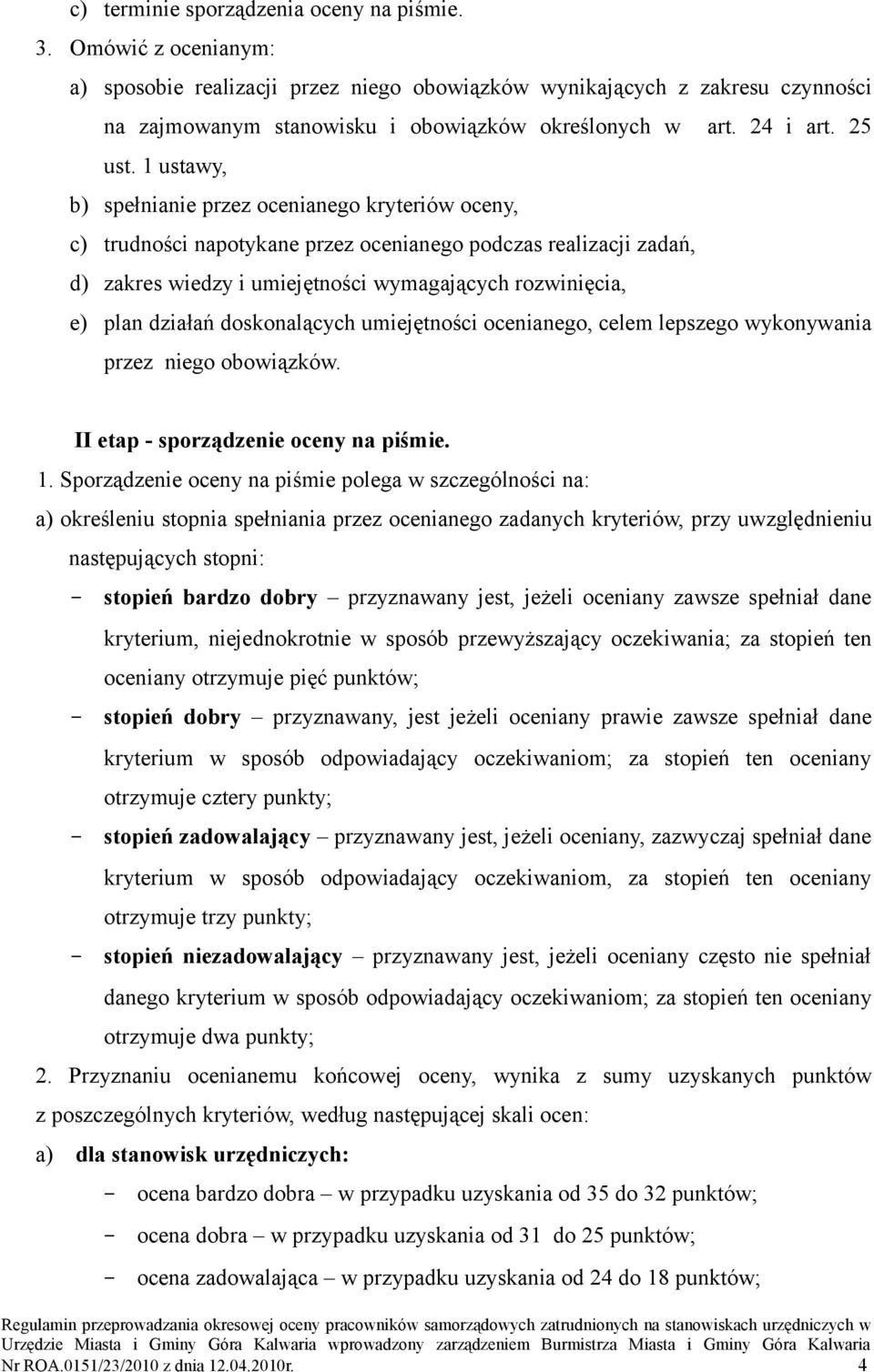 1 ustawy, b) spełnianie przez ocenianego kryteriów oceny, c) trudności napotykane przez ocenianego podczas realizacji zadań, d) zakres wiedzy i umiejętności wymagających rozwinięcia, e) plan działań