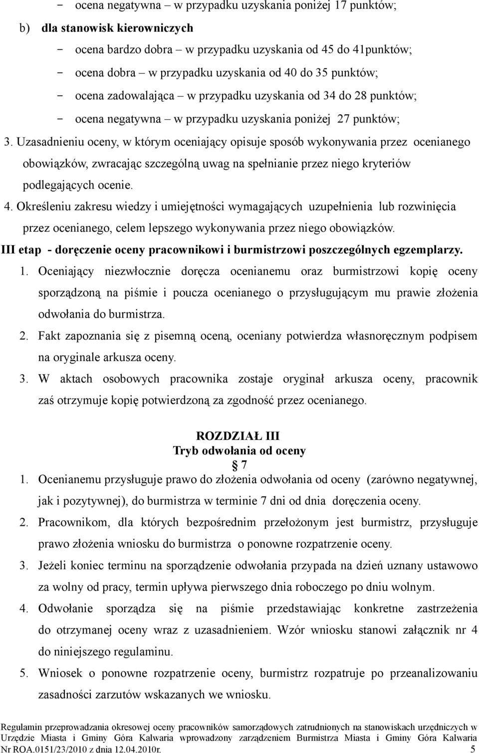 Uzasadnieniu oceny, w którym oceniający opisuje sposób wykonywania przez ocenianego obowiązków, zwracając szczególną uwag na spełnianie przez niego kryteriów podlegających ocenie. 4.