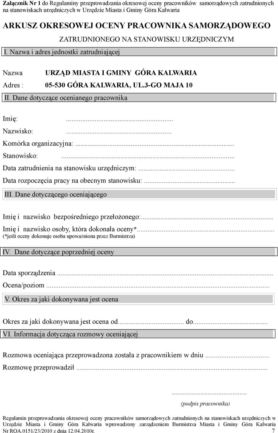 Dane dotyczące ocenianego pracownika Imię:... Nazwisko:... Komórka organizacyjna:... Stanowisko:... Data zatrudnienia na stanowisku urzędniczym:... Data rozpoczęcia pracy na obecnym stanowisku:... III.