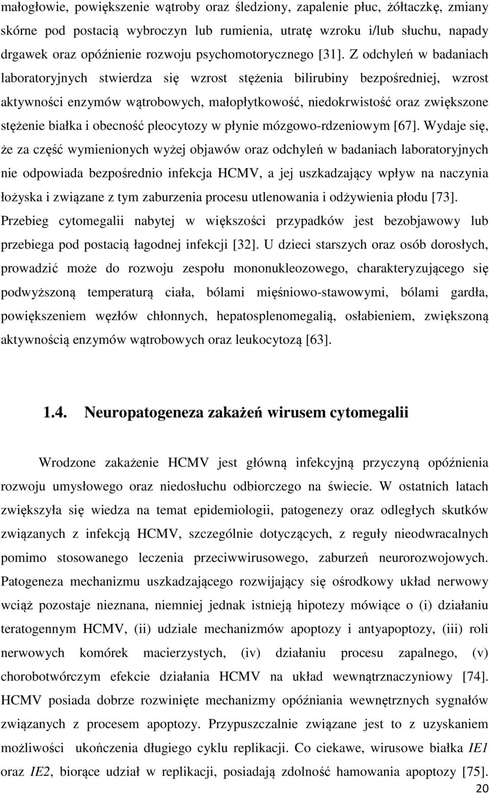 Z odchyleń w badaniach laboratoryjnych stwierdza się wzrost stężenia bilirubiny bezpośredniej, wzrost aktywności enzymów wątrobowych, małopłytkowość, niedokrwistość oraz zwiększone stężenie białka i