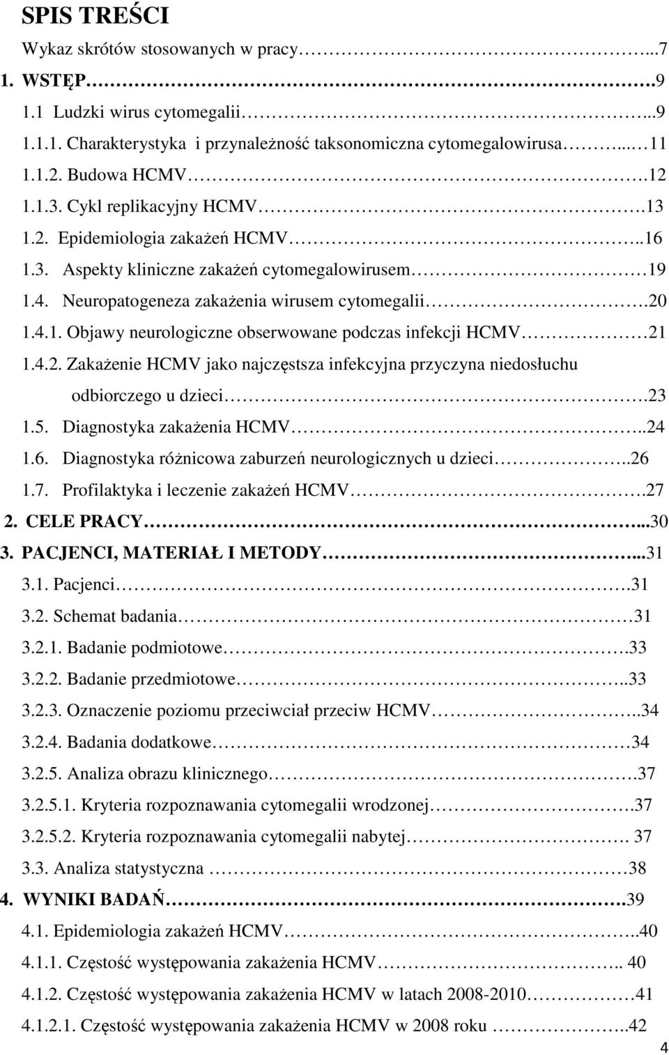 4.2. Zakażenie HCMV jako najczęstsza infekcyjna przyczyna niedosłuchu odbiorczego u dzieci.23 1.5. Diagnostyka zakażenia HCMV..24 1.6. Diagnostyka różnicowa zaburzeń neurologicznych u dzieci..26 1.7.