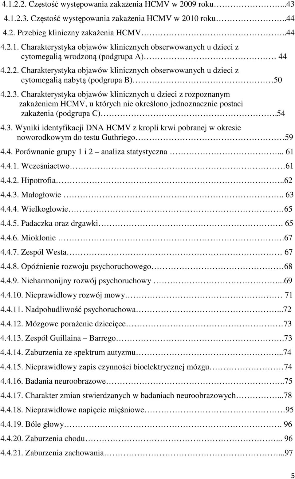 Charakterystyka objawów klinicznych u dzieci z rozpoznanym zakażeniem HCMV, u których nie określono jednoznacznie postaci zakażenia (podgrupa C).54 4.3.