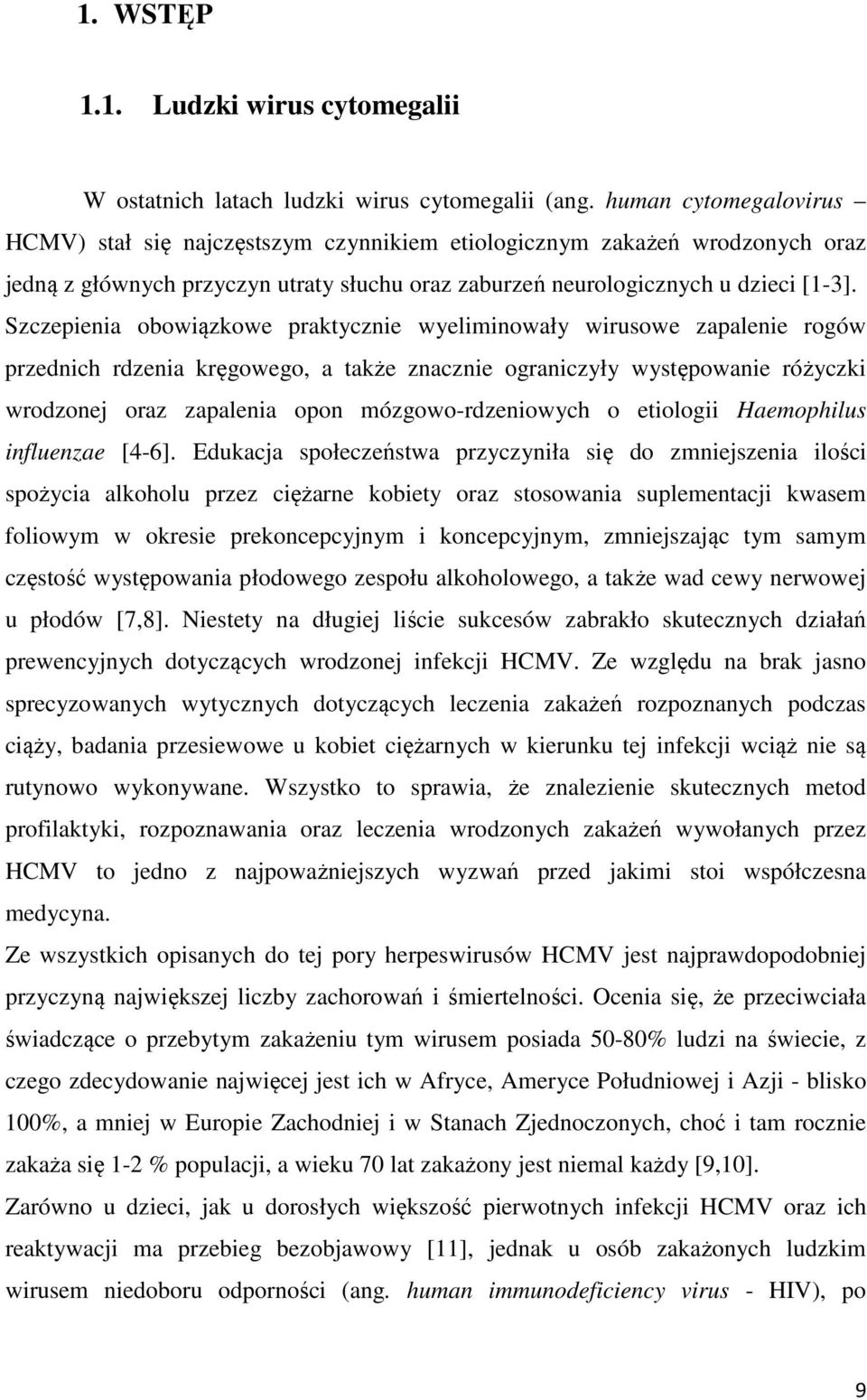 Szczepienia obowiązkowe praktycznie wyeliminowały wirusowe zapalenie rogów przednich rdzenia kręgowego, a także znacznie ograniczyły występowanie różyczki wrodzonej oraz zapalenia opon