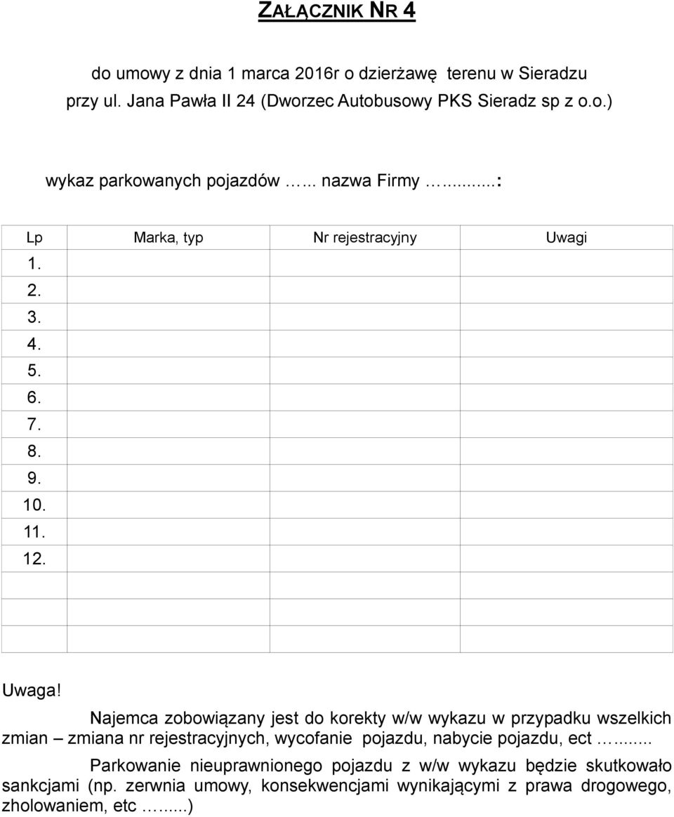 Najemca zobowiązany jest do korekty w/w wykazu w przypadku wszelkich zmian zmiana nr rejestracyjnych, wycofanie pojazdu, nabycie pojazdu, ect.