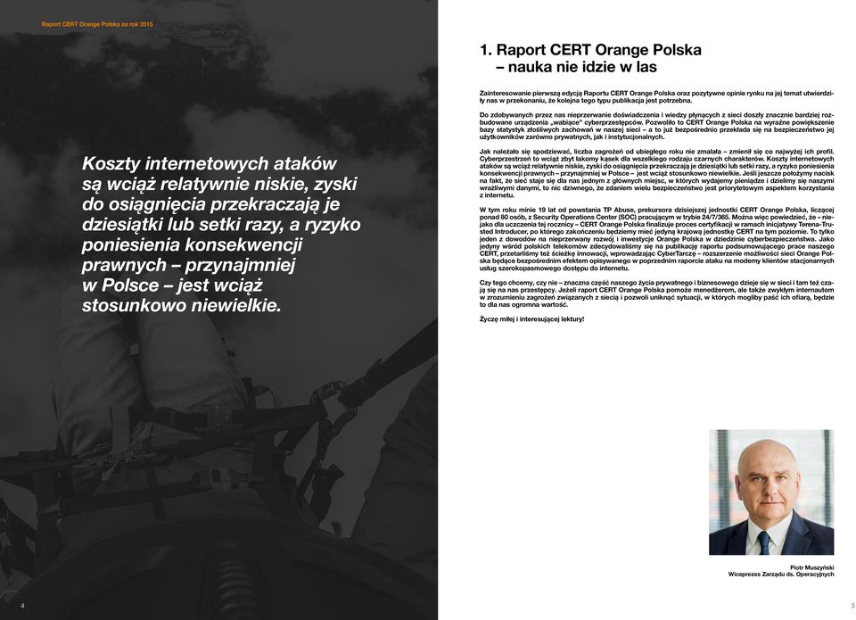 Pozwoliło to CERT Orange Polska na wyraźne powiększenie bazy statystyk złośliwych zachowań w naszej sieci a to już bezpośrednio przekłada się na bezpieczeństwo jej użytkowników zarówno prywatnych,