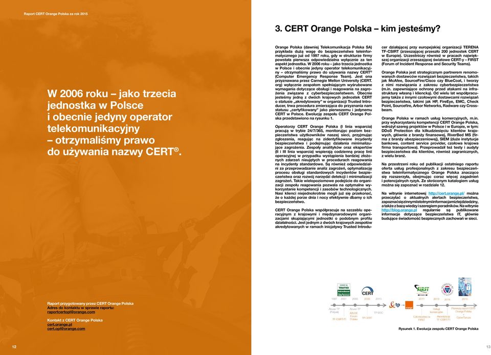 aspekt jednostka. W 2006 roku jako trzecia jednostka w Polsce i obecnie jedyny operator telekomunikacyjny otrzymaliśmy prawo do używania nazwy CERT (Computer Emergency Response Team).