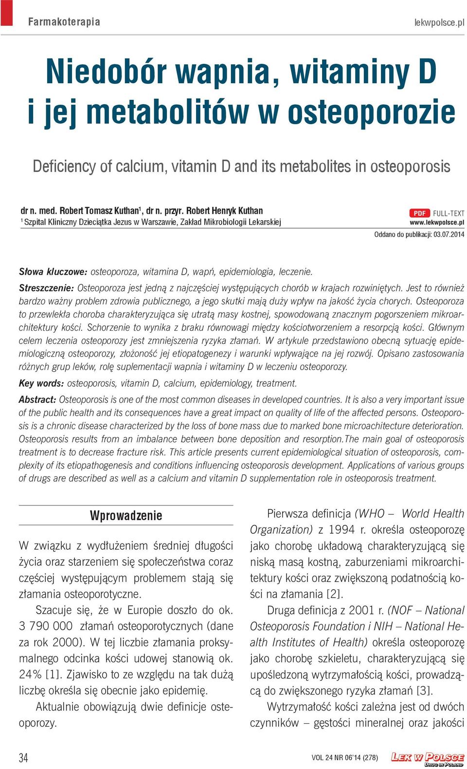 2014 Słowa kluczowe: osteoporoza, witamina D, wapń, epidemiologia, leczenie. Streszczenie: Osteoporoza jest jedną z najczęściej występujących chorób w krajach rozwiniętych.