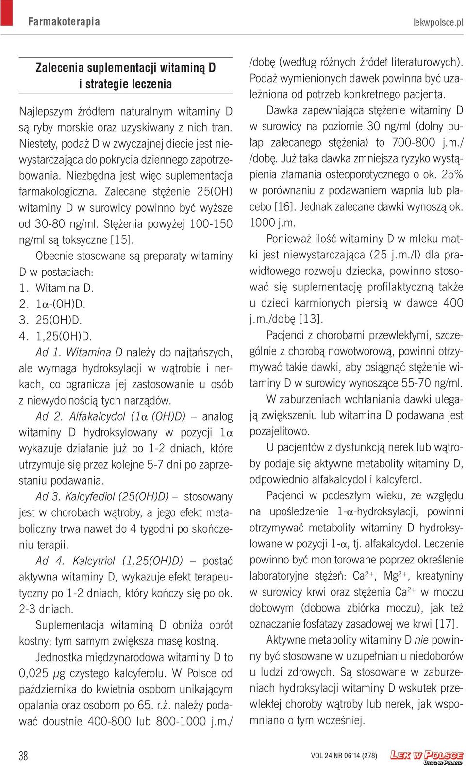 Zalecane stężenie 25(OH) witaminy D w surowicy powinno być wyższe od 30-80 ng/ml. Stężenia powyżej 100-150 ng/ml są toksyczne [15]. Obecnie stosowane są preparaty witaminy D w postaciach: 1.