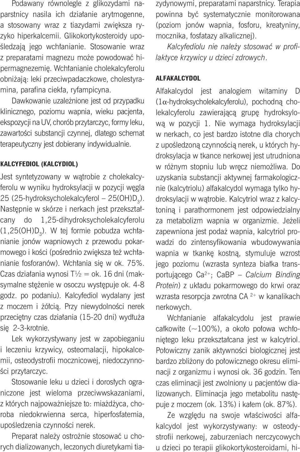 Dawkowanie uzależnione jest od przypadku klinicznego, poziomu wapnia, wieku pacjenta, ekspozycji na UV, chorób przytarczyc, formy leku, zawartości substancji czynnej, dlatego schemat terapeutyczny