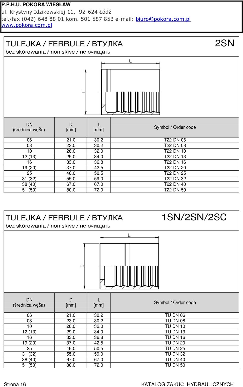 0 67.0 T22 DN 40 51 (50) 80.0 72.0 T22 DN 50 TULEJKA / FERRULE / ВТУЛКА bez skórowania / non skive / не очищать 1SN/2SN/2SC DN (średnica węŝa) D L / Order code 06 21.0 30.2 TU DN 06 08 23.0 30.2 TU DN 08 10 26.