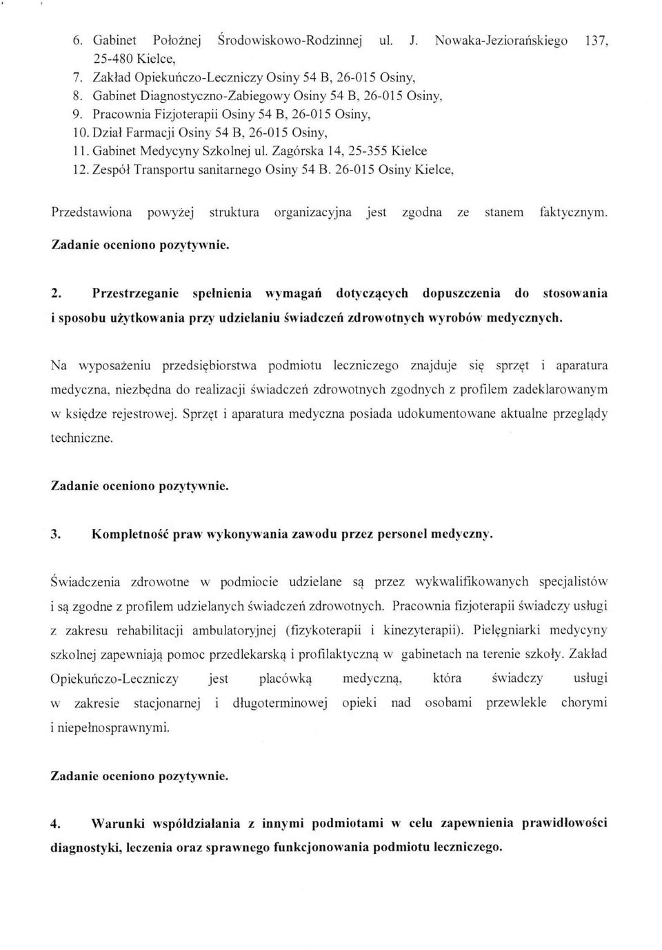 Zagórska 14, 25-355 Kielce 12. Zespół Transportu sanitarnego Osiny 54 B. 26-015 Osiny Kielce, Przedstawiona powyżej struktura organizacyjna jest zgodna ze stanem faktycznym. 2. Przestrzeganie spełnienia wymagań dotyczących dopuszczenia do stosowania i sposobu uż>tkowania przy udzielaniu świadczeń zdrowotnych wyrobów medycznych.