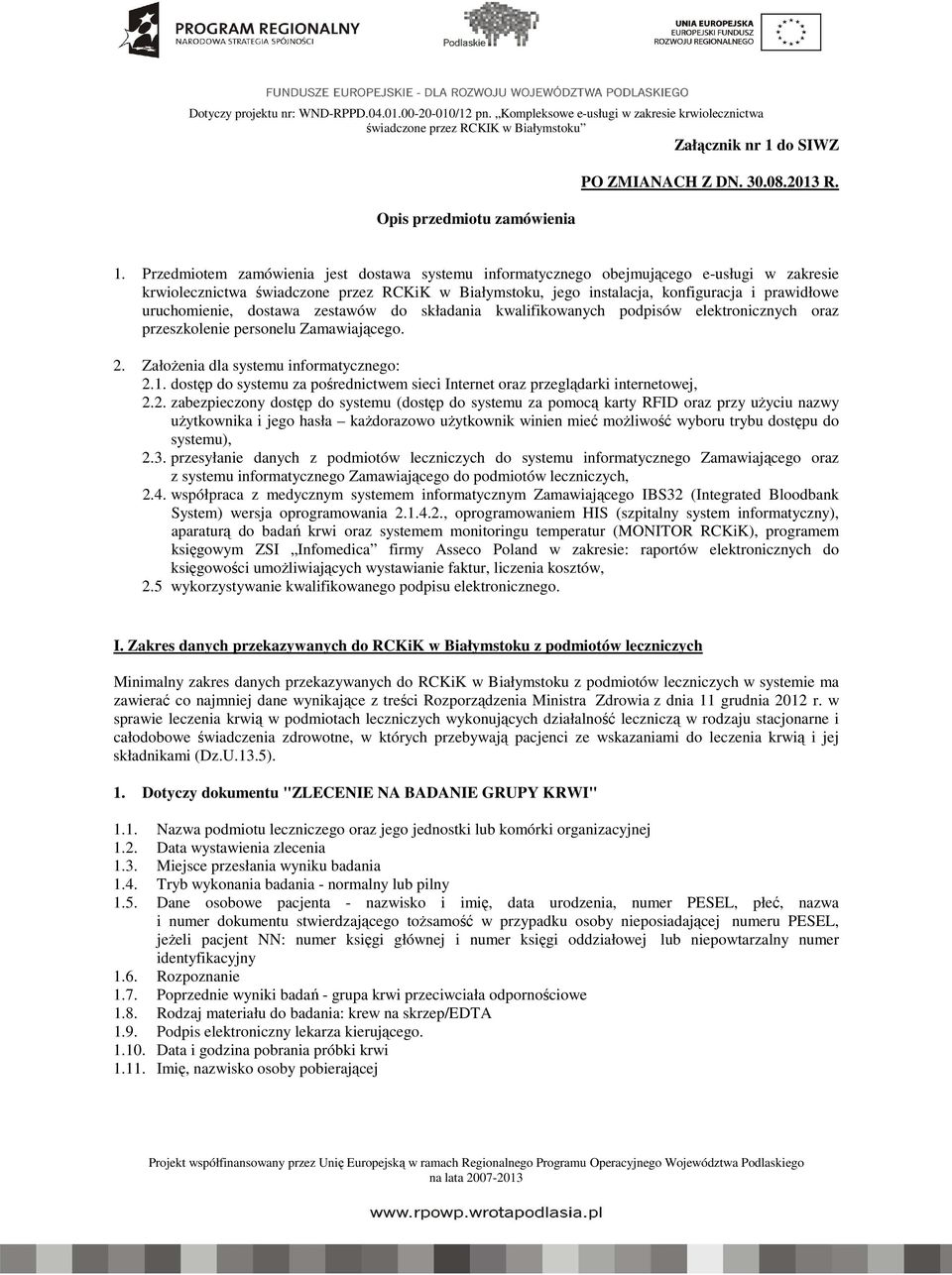 Przedmiotem zamówienia jest dostawa systemu informatycznego obejmującego e-usługi w zakresie krwiolecznictwa świadczone przez RCKiK w Białymstoku, jego instalacja, konfiguracja i prawidłowe