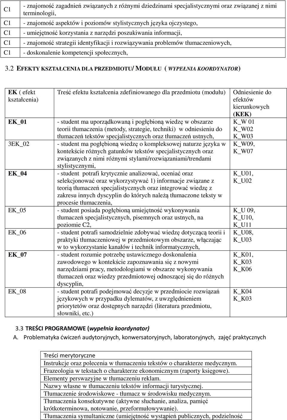 2 EFEKTY KSZTAŁCENIA DLA PRZEDMIOTU/ MODUŁU ( WYPEŁNIA KOORDYNATOR) EK ( efekt kształcenia) EK_01 3EK_02 EK_04 EK_05 EK_06 EK_07 EK_08 Treść efektu kształcenia zdefiniowanego dla przedmiotu (modułu)