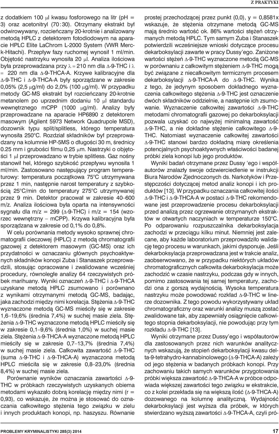 Przepływ fazy ruchomej wynosił 1 ml/min. Objętość nastrzyku wynosiła 20 ml. Analiza ilościowa była przeprowadzana przy l = 210 nm dla D-9-THC i l = 220 nm dla D-9-THCA-A.